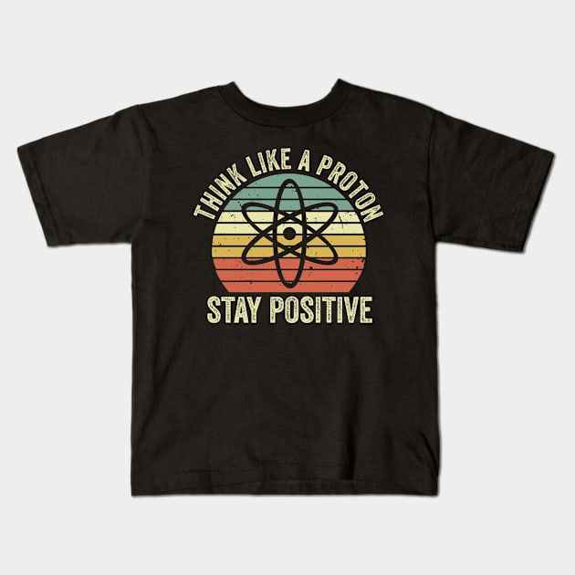 Think Like A Proton Stay Positive Kids T-Shirt by Visual Vibes